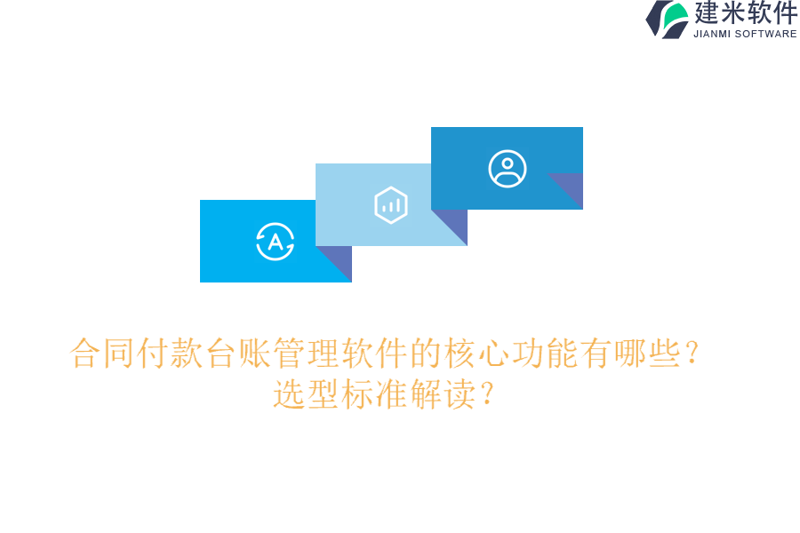 合同付款台账管理软件的核心功能有哪些？选型标准解读？