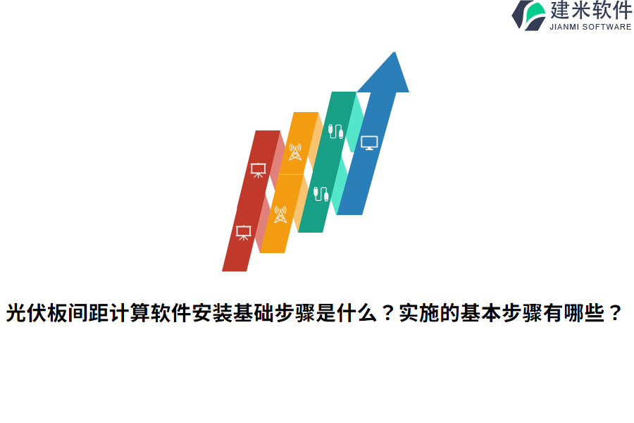 光伏板间距计算软件安装基础步骤是什么？实施的基本步骤有哪些？