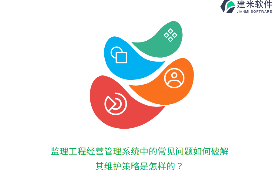 监理工程经营管理系统中的常见问题如何破解？其维护策略是怎样的？ 