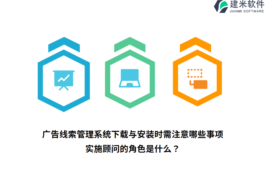 广告线索管理系统下载与安装时需注意哪些事项？实施顾问的角色是什么？