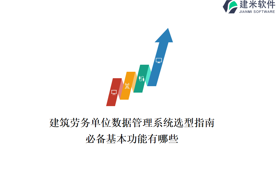 建筑劳务单位数据管理系统选型指南：必备基本功能有哪些？