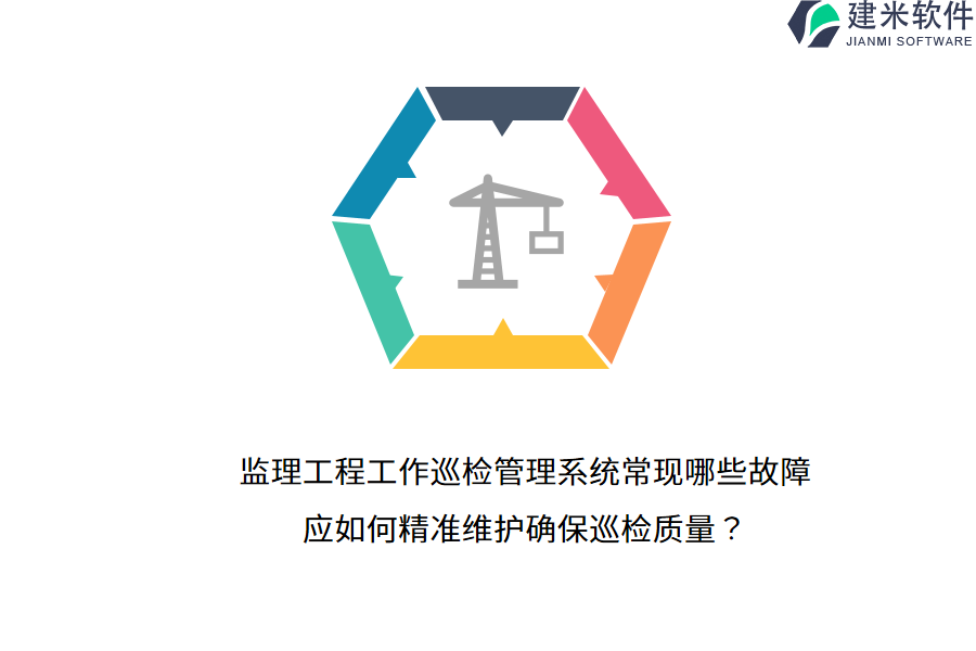 监理工程工作巡检管理系统常现哪些故障？应如何精准维护确保巡检质量？