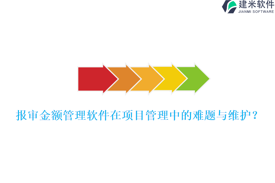 报审金额管理软件在项目管理中的难题与维护？