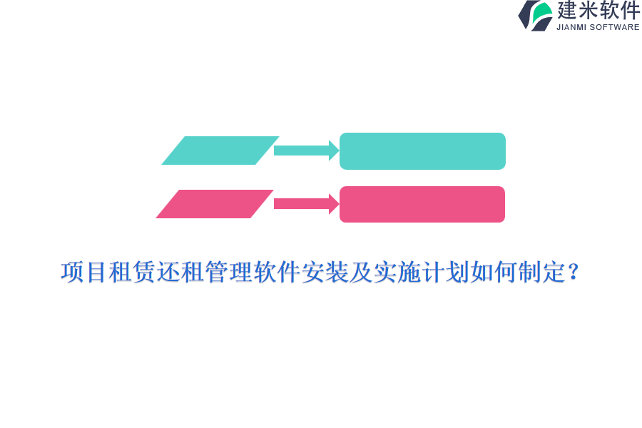 项目租赁还租管理软件安装及实施计划如何制定？