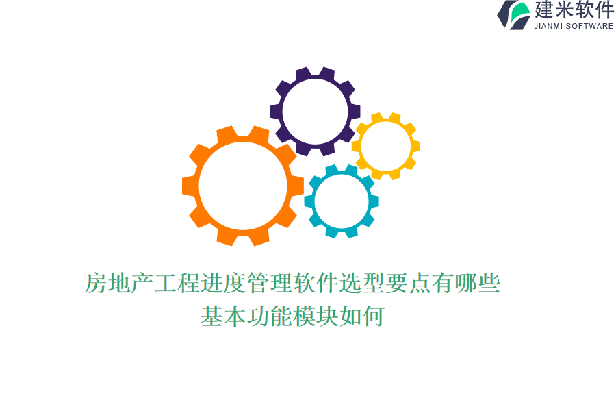 房地产工程进度管理软件选型要点有哪些？基本功能模块如何？