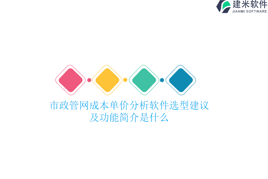 市政管网成本单价分析软件选型建议及功能简介是什么？