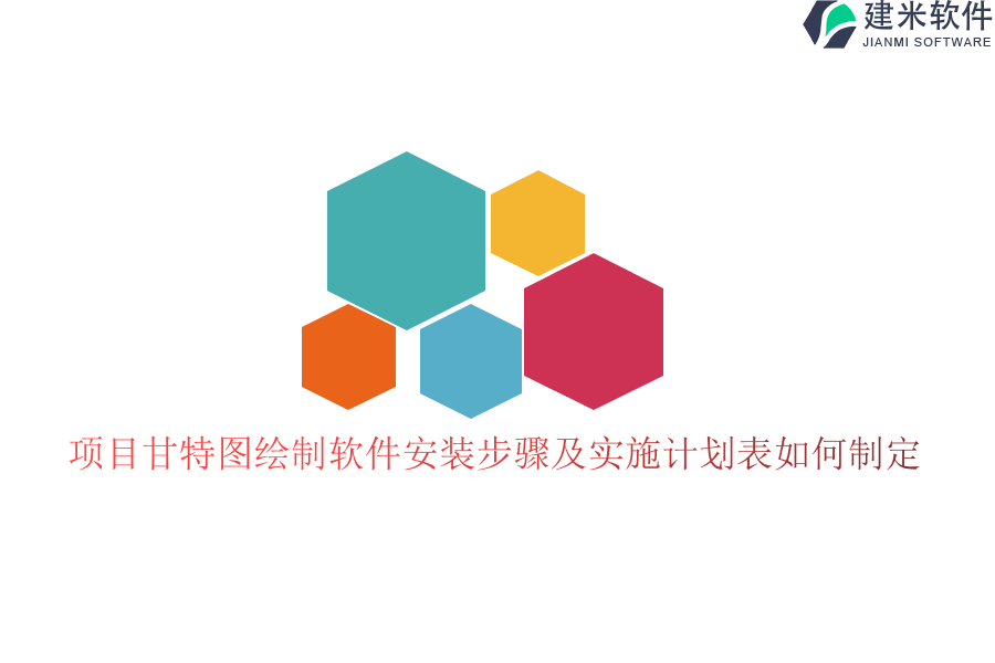 项目甘特图绘制软件安装步骤及实施计划表如何制定？