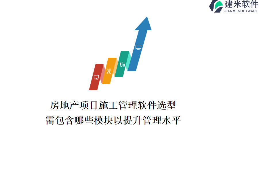 房地产项目施工管理软件选型，需包含哪些模块以提升管理水平？