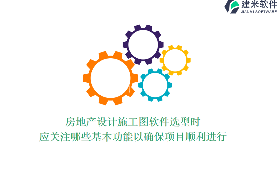 房地产设计施工图软件选型时，应关注哪些基本功能以确保项目顺利进行？