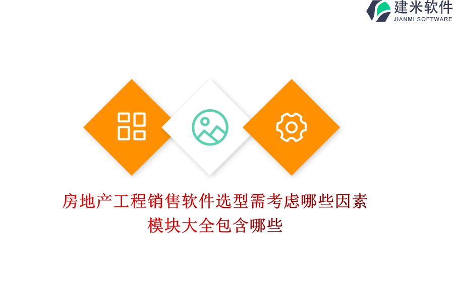 房地产工程销售软件选型需考虑哪些因素？模块大全包含哪些？