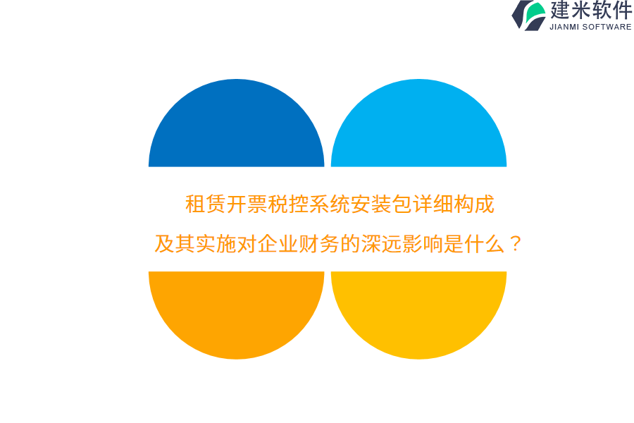 租赁开票税控系统安装包详细构成及其实施对企业财务的深远影响是什么？