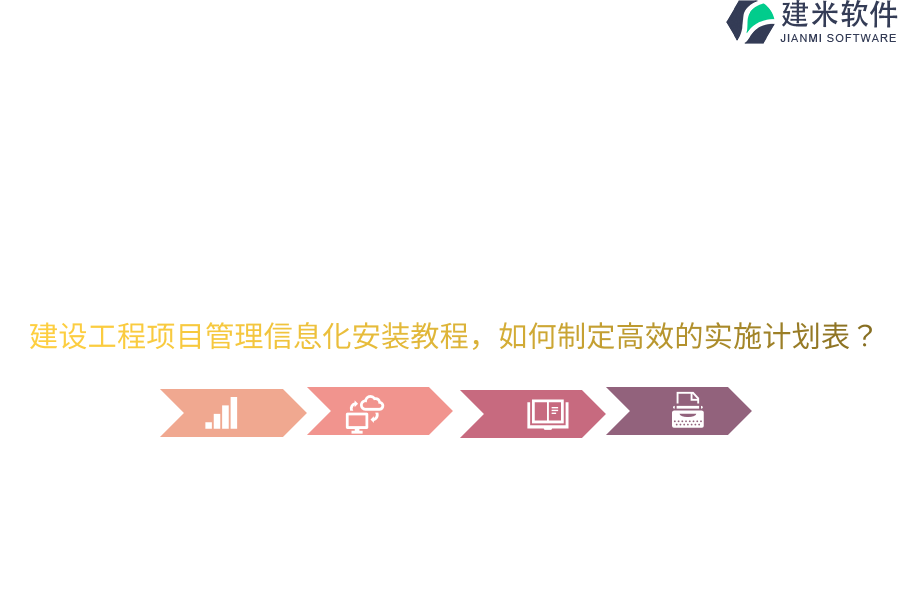 建设工程项目管理信息化安装教程，如何制定高效的实施计划表？