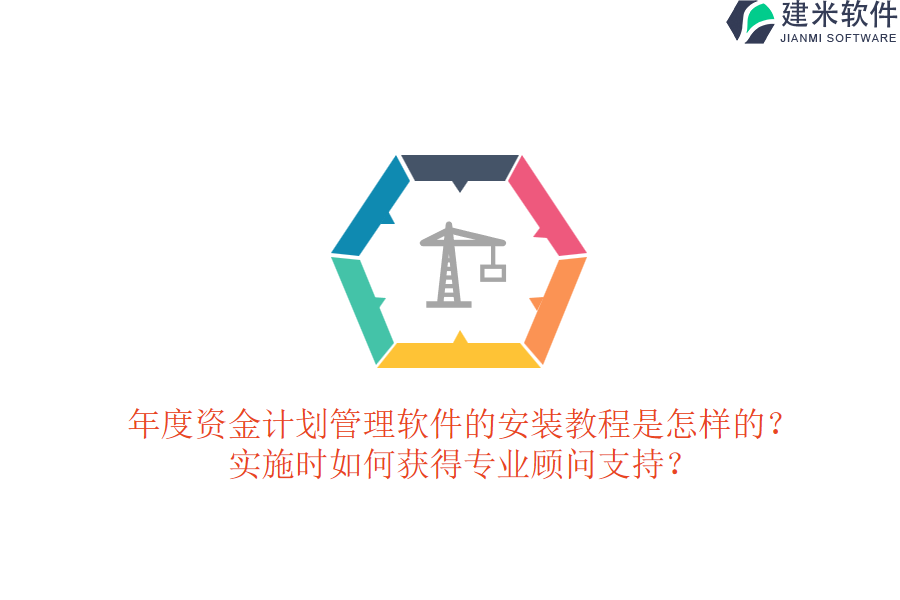 年度资金计划管理软件的安装教程是怎样的？实施时如何获得专业顾问支持？