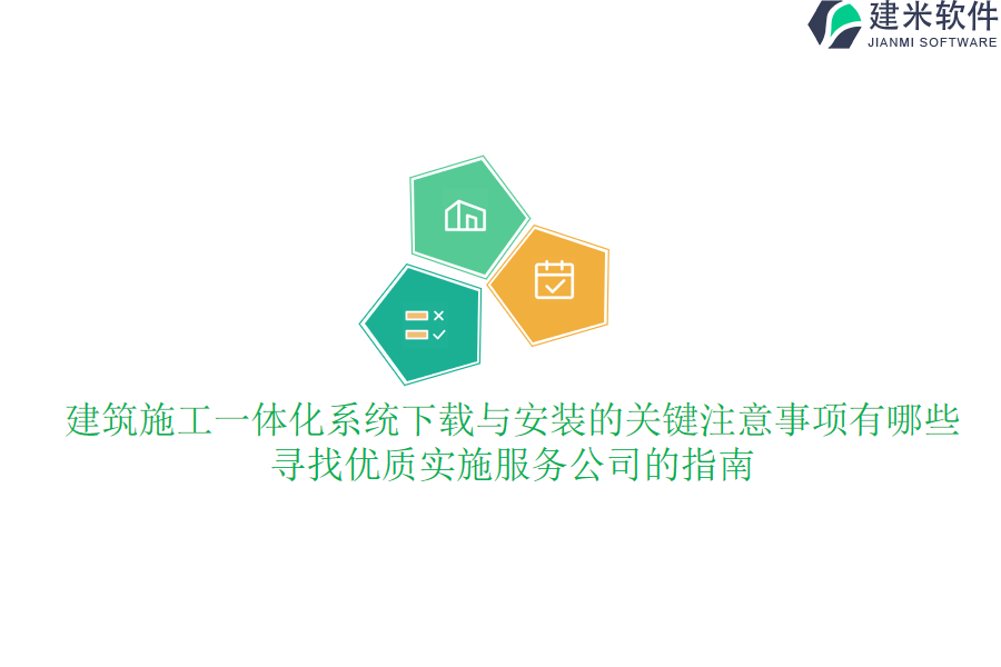 建筑施工一体化系统下载与安装的关键注意事项有哪些？寻找优质实施服务公司的指南