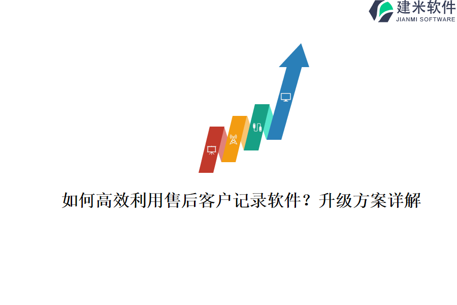 如何高效利用售后客户记录软件？升级方案详解