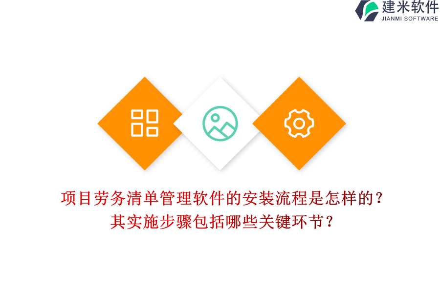 项目劳务清单管理软件的安装流程是怎样的？其实施步骤包括哪些关键环节？