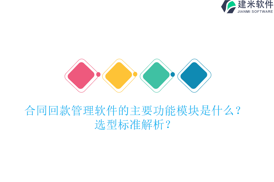 合同回款管理软件的主要功能模块是什么？选型标准解析？