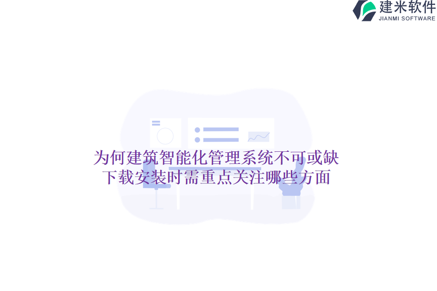 为何建筑智能化管理系统不可或缺？下载安装时需重点关注哪些方面？