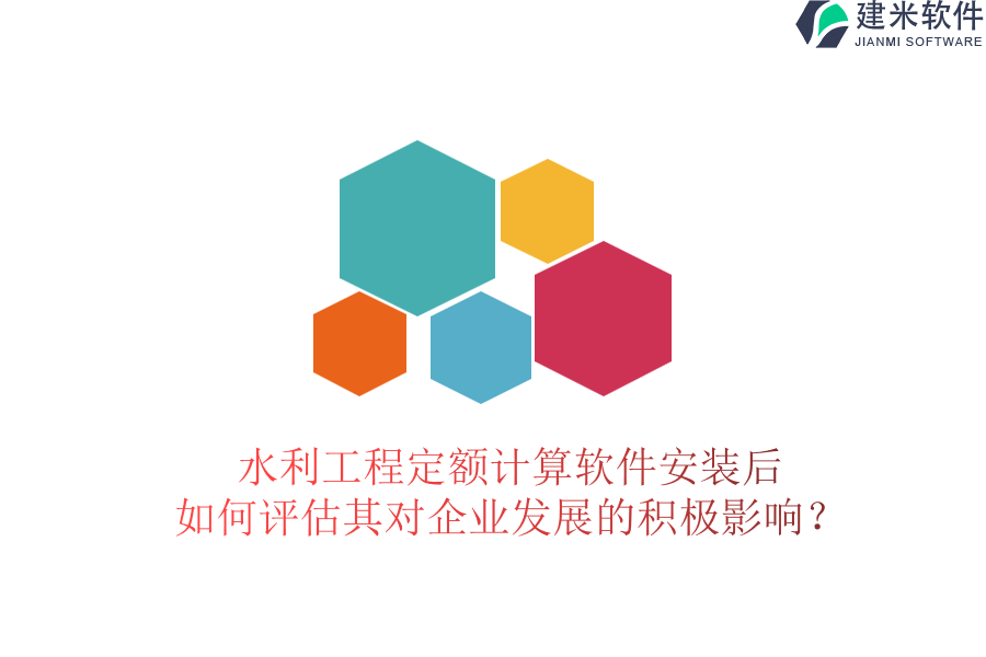 水利工程定额计算软件安装后，如何评估其对企业发展的积极影响？