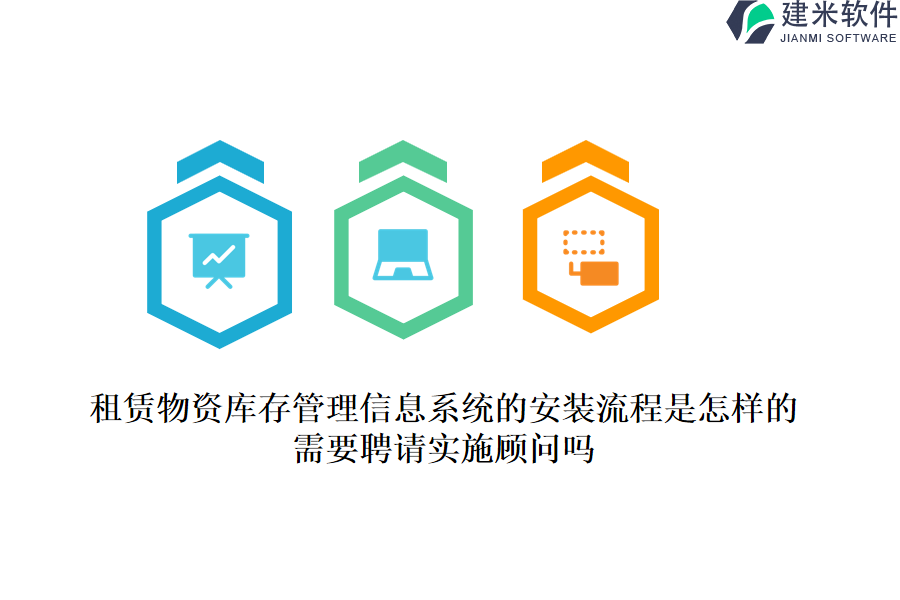 租赁物资库存管理信息系统的安装流程是怎样的？需要聘请实施顾问吗？