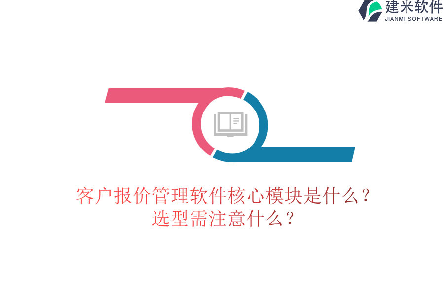 客户报价管理软件核心模块是什么？选型需注意什么？