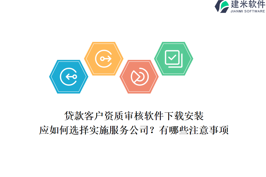 贷款客户资质审核软件下载安装，应如何选择实施服务公司？有哪些注意事项？