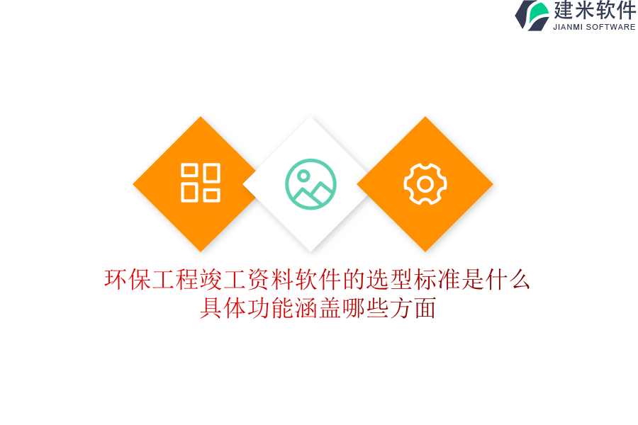 环保工程竣工资料软件的选型标准是什么？具体功能涵盖哪些方面？