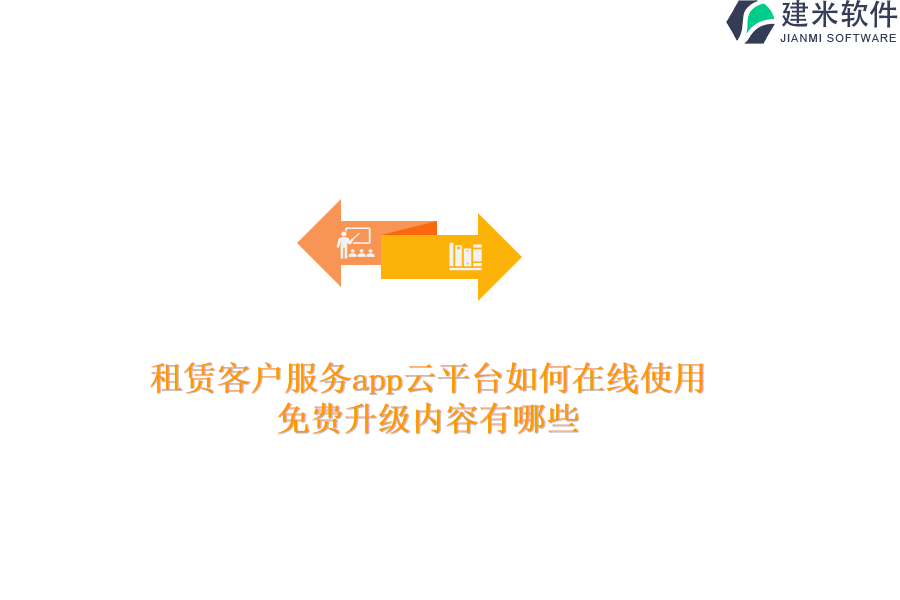 租赁客户服务app云平台如何在线使用？免费升级内容有哪些？