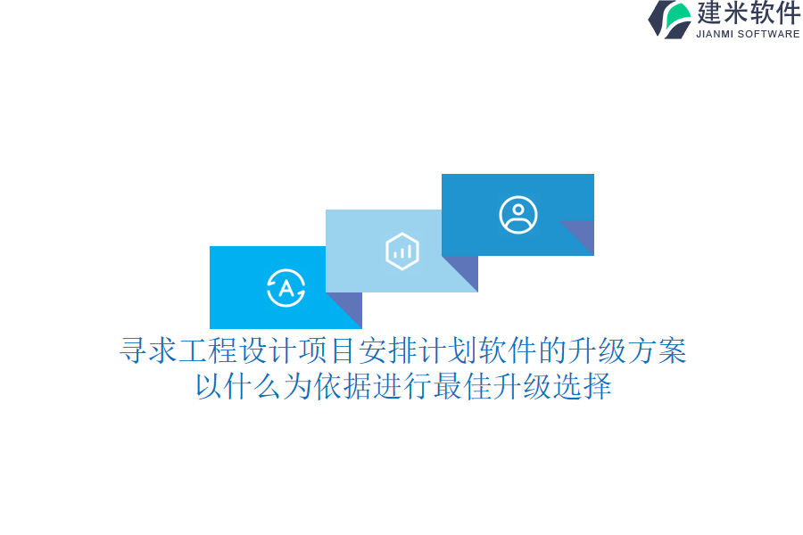 寻求工程设计项目安排计划软件的升级方案，以什么为依据进行最佳升级选择？