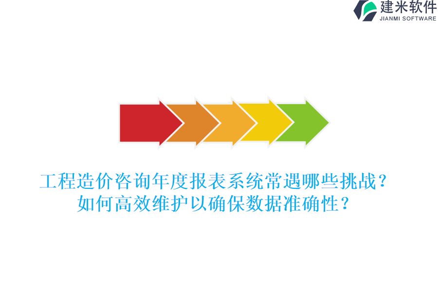 工程造价咨询年度报表系统常遇哪些挑战？如何高效维护以确保数据准确性？