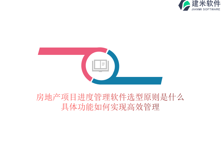 房地产项目进度管理软件选型原则是什么？具体功能如何实现高效管理？