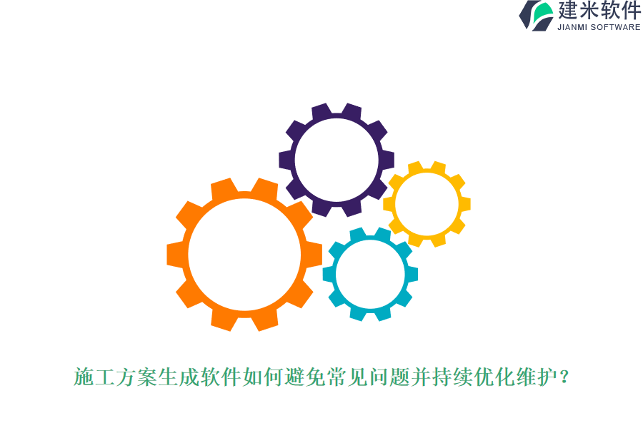 施工方案生成软件如何避免常见问题并持续优化维护？