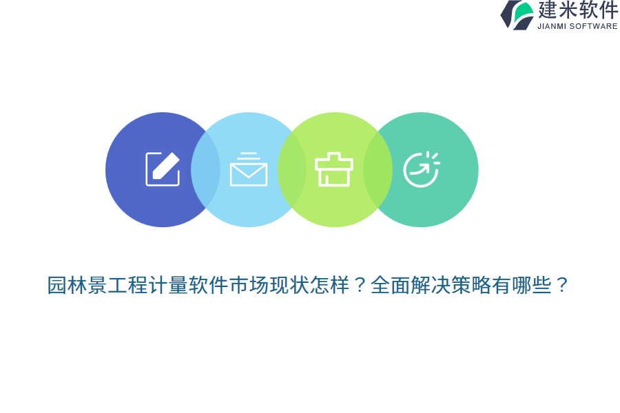 园林景工程计量软件市场现状怎样？全面解决策略有哪些？