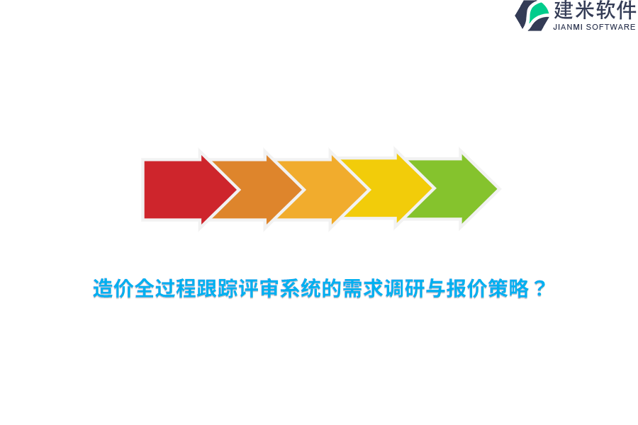 造价全过程跟踪评审系统的需求调研与报价策略？