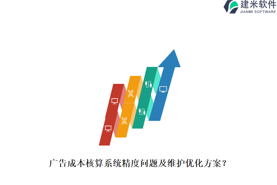 广告成本核算系统精度问题及维护优化方案？