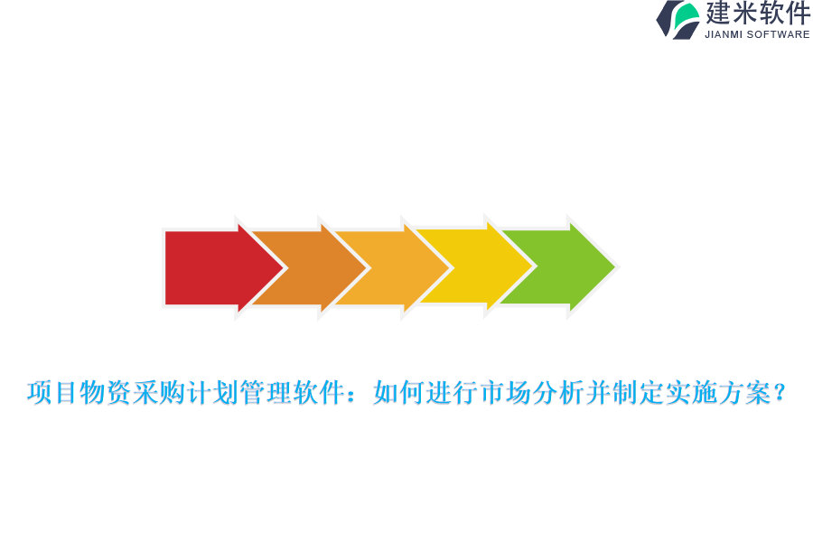 项目物资采购计划管理软件：如何进行市场分析并制定实施方案？