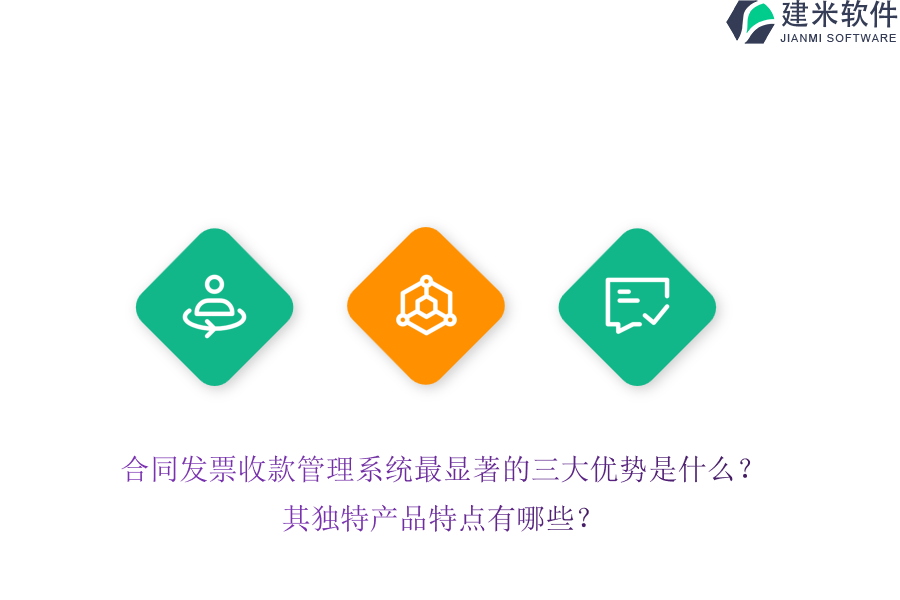 合同发票收款管理系统最显著的三大优势是什么？其独特产品特点有哪些？