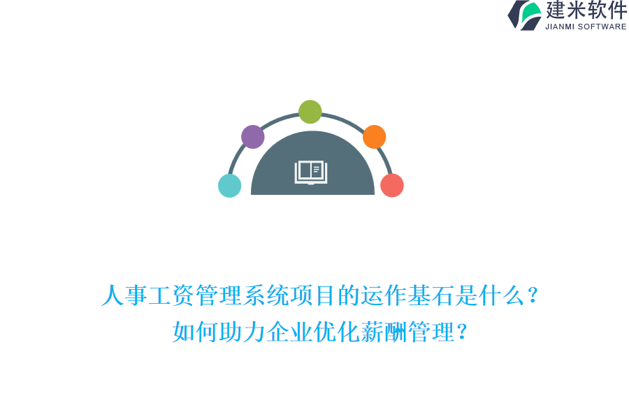 人事工资管理系统项目的运作基石是什么?如何助力企业优化薪酬管理?