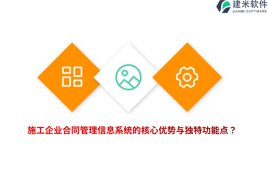 施工企业合同管理信息系统的核心优势与独特功能点？