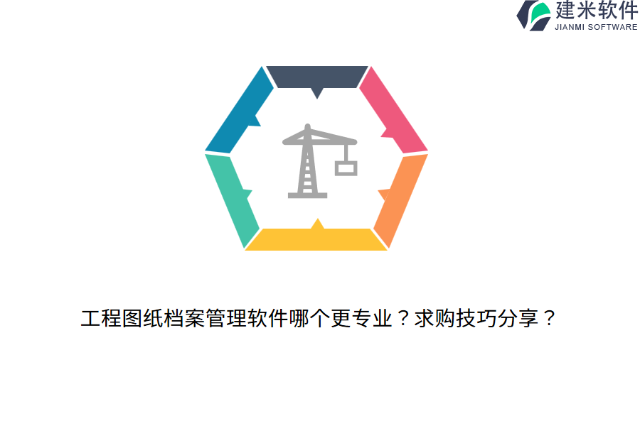 工程图纸档案管理软件哪个更专业？求购技巧分享？