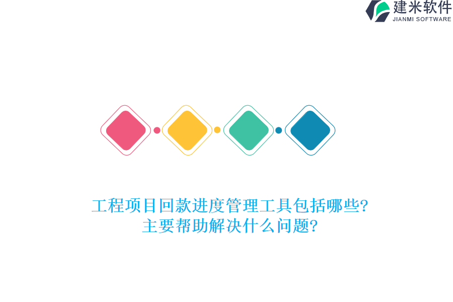 工程项目回款进度管理工具包括哪些?主要帮助解决什么问题?