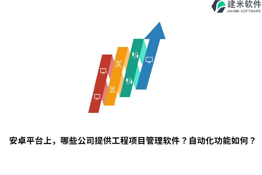 安卓平台上，哪些公司提供工程项目管理软件？自动化功能如何？