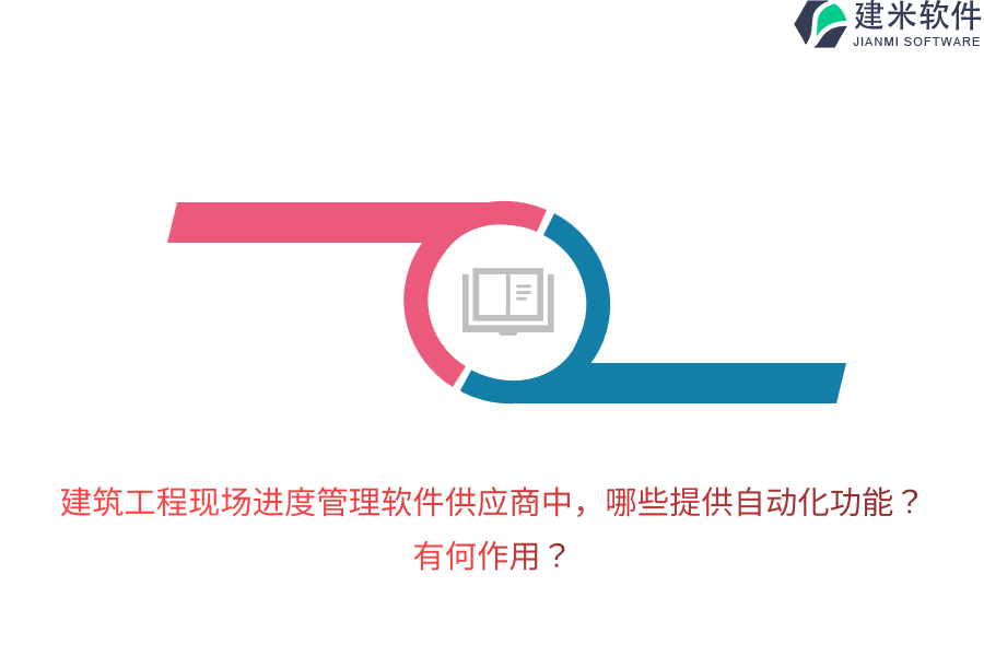 建筑工程现场进度管理软件供应商中，哪些提供自动化功能？有何作用？