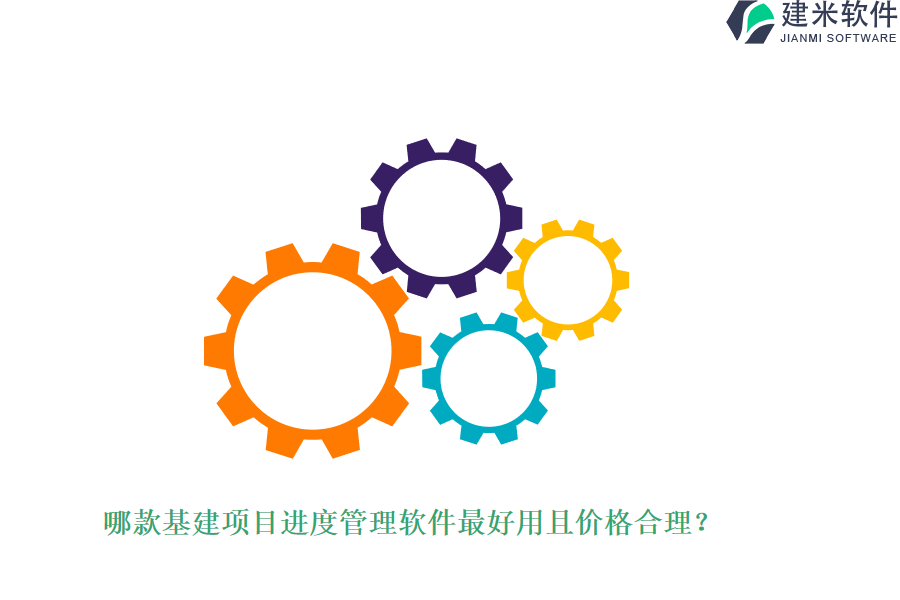 哪款基建项目进度管理软件最好用且价格合理？