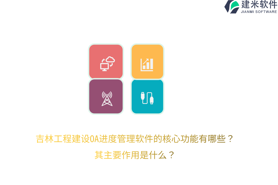 吉林工程建设OA进度管理软件的核心功能有哪些？其主要作用是什么？