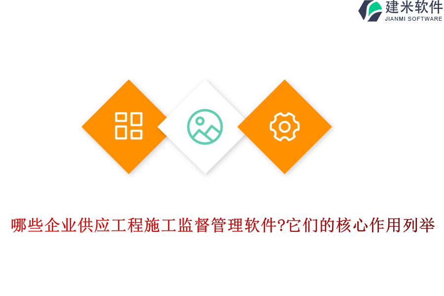 哪些企业供应工程施工监督管理软件?它们的核心作用列举