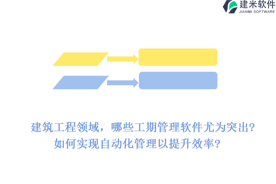 建筑工程领域，哪些工期管理软件尤为突出?如何实现自动化管理以提升效率?