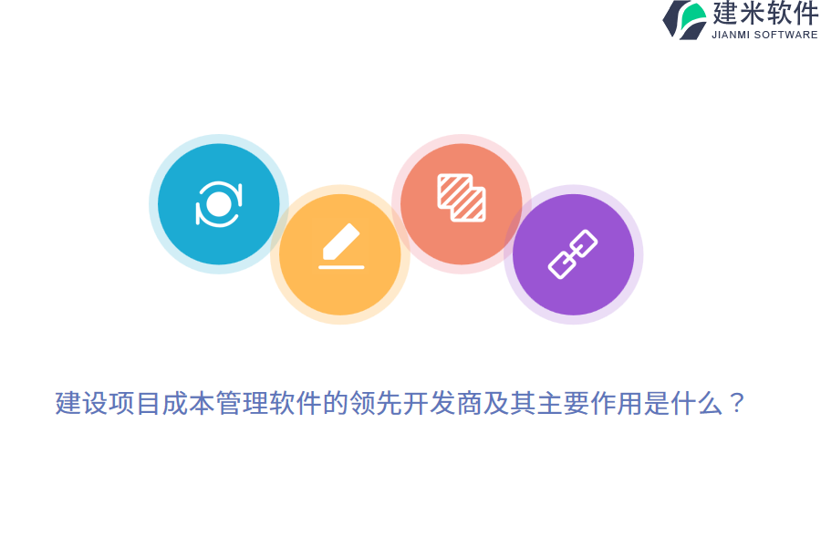 建设项目成本管理软件的领先开发商及其主要作用是什么？