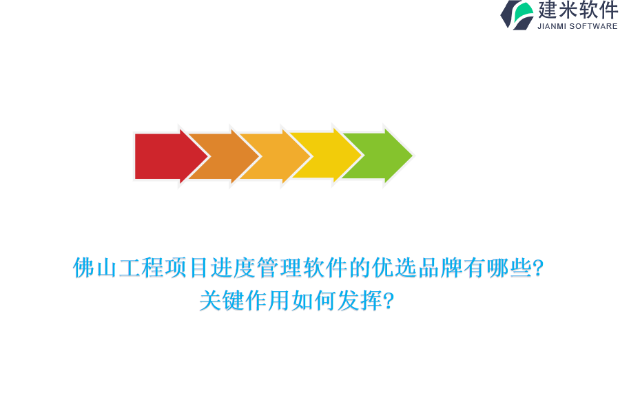 佛山工程项目进度管理软件的优选品牌有哪些?关键作用如何发挥?