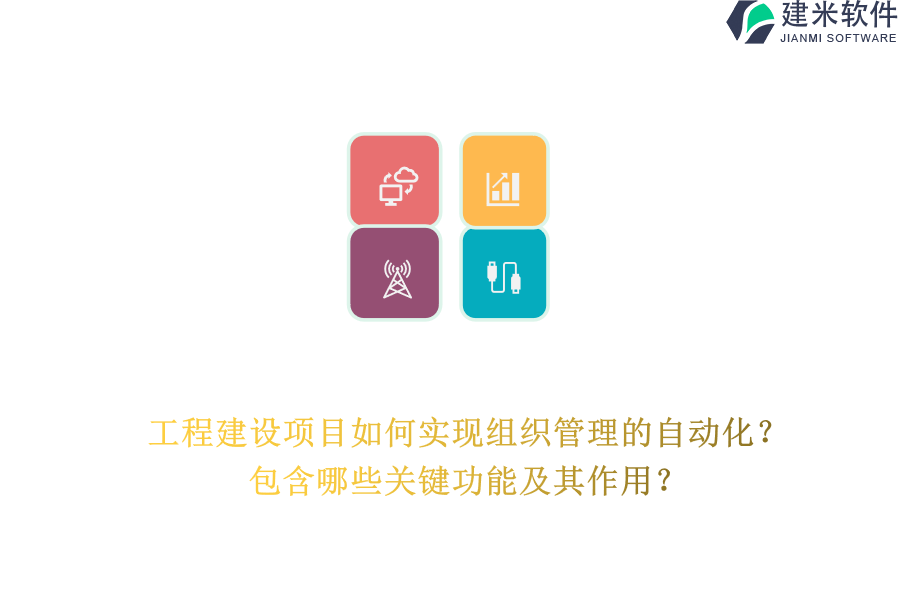 工程建设项目如何实现组织管理的自动化？包含哪些关键功能及其作用？